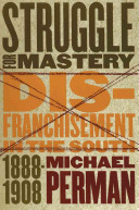 Struggle for mastery : disfranchisement in the South, 1888-1908 / Michael Perman.