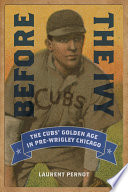 Before the ivy : the Cubs' golden age in pre-Wrigley Chicago /