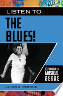 Listen to the blues! : exploring a musical genre / James E. Perone.