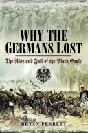 Why the Germans lost : the rise and fall of the Black Eagle /