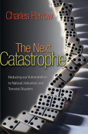 The next catastrophe : reducing our vulnerabilities to natural, industrial, and terrorist disasters / Charles Perrow.