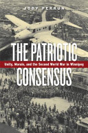 The patriotic consensus : unity, morale, and the Second World War in Winnipeg /