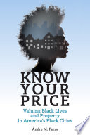 Know your price : valuing black lives and property in America's black cities /