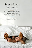 Black love matters : authentic men's voices on marriages and romantic relationships /