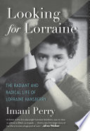 Looking for Lorraine : the radiant and radical life of Lorraine Hansberry / Imani Perry.