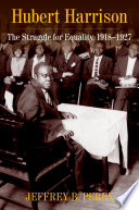 Hubert Harrison : the struggle for equality, 1918-1927 / Jeffrey B. Perry.