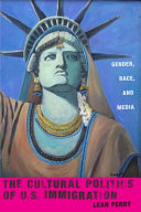 The cultural politics of U.S. immigration : gender, race, and media /