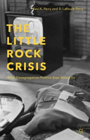 The Little Rock crisis : what desegregation politics says about us / Ravi K. Perry and D. LaRouth Perry.