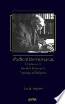 Radical difference : a defence of Hendrik Kraemer's theology of religions / Tim S. Perry.