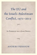 The EU and the Israeli-Palestinian conflict 1971-2013 : in pursuit of a just peace / Anders Persson.