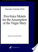 Five-voice motets for the Assumption of the Virgin Mary / Giacomo Antonio Perti ; edited by Rodolfo Zitellini.