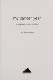 My cancer year : a survivorship memoir / Curtis Pesmen.