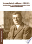 Jeremiah Smith, Jr. and Hungary, 1924-1926 : the United States, the League of Nations, and the financial reconstruction of Hungary /