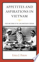 Appetites and aspirations in Vietnam : food and drink in the long nineteenth century / Erica J. Peters.