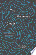 The marvelous clouds : toward a philosophy of elemental media / John Durham Peters.