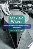 Making waves : Michigan's boat-building industry, 1865-2000 /