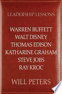 Leadership lessons : Warren Buffett, Walt Disney, Thomas Edison, Katharine Graham, Steve Jobs, Ray Kroc /