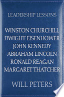 Leadership lessons : Winston Churchill, Dwight Eisenhower, John Kennedy, Abraham Lincoln, Ronald Reagan, Margaret Thatcher /