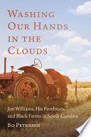 Washing our hands in the clouds : Joe Williams, his forebears, and Black farms in South Carolina / Bo Petersen.