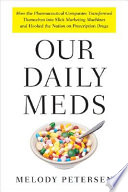 Our daily meds : how the pharmaceutical companies transformed themselves into slick marketing machines and hooked the nation on prescription drugs /