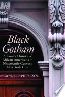 Black Gotham : a family history of African Americans in nineteenth-century New York City / Carla L. Peterson.