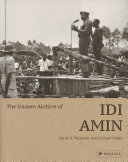 The unseen archive of Idi Amin : photographs from the Uganda Broadcasting Corporation /