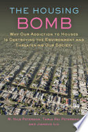 The housing bomb : why our addiction to houses is destroying the environment and threatening our society / M. Nils Peterson, Tarla Rai Peterson, Jianguo Liu.