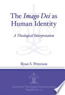 The Imago Dei as human identity : a theological interpretation / Ryan S. Peterson.