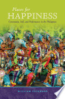 Places for happiness : community, self, and performance in the Philippines / William Peterson.