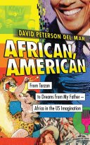 African, American : from Tarzan to Dreams from my father -- Africa in the US imagination / David Peterson Del Mar.