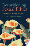 Reenvisioning sexual ethics : a feminist Christian account /