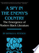 A spy in the enemy's country : the emergence of modern Black literature / by Donald A. Petesch.
