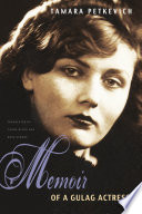 Memoir of a Gulag actress / Tamara Petkevich ; translated by Yasha Klots and Ross Ufberg ; foreword by Joshua Rubenstein ; Julia Fauci, design.