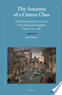 The anxieties of a citizen class : the miracles of the true cross of San Giovanni Evangelista, Venice 1370-1480 / by Kiril Petkov.