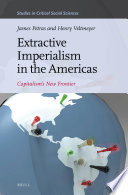 Extractive imperialism in the Americas : capitalism's new frontier / James Petras and Henry Veltmeyer ; with contributions by Paul Bowles [and three others].