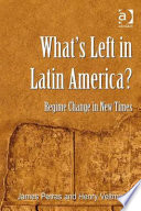What's left in Latin America? : regime change in new times / James Petras, Henry Veltmeyer.