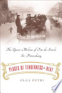 Places of tenderness and heat : the queer milieu of fin-de-siecle St. Petersburg / Olga Petri.