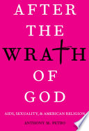 After the wrath of God : AIDS, sexuality, and American religion / Anthony M. Petro.