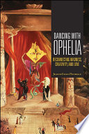 Dancing with Ophelia : reconnecting madness, creativity, and love /