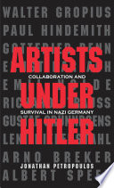 Artists under Hitler : collaboration and survival in Nazi Germany / Jonathan Petropoulos.