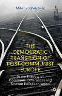 The democratic transition of post-communist Europe : in the shadow of communist differences and uneven EUropeanisation / Milenko Petrovic.