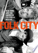 Folk city : New York and the American folk music revival / Stephen Petrus, Ronald D. Cohen ; [foreword by Peter Yarrow].