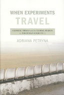 When experiments travel : clinical trials and the global search for human subjects / Adriana Petryna.