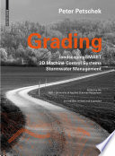 Grading : landscape SMART 3D machine control systems stormwater management / Peter Petschek ; with a foreword by Peter Walker ; edited by the HSR--University of Applied Sciences Rapperswil, Landscape Architecture Degree Program.