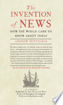 The invention of news : how the world came to know about itself /