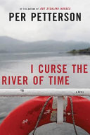 I curse the river of time / Per Petterson ; translated from the Norwegian by Charlotte Barslund with Per Petterson.