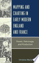Mapping and charting in early modern England and France : power, patronage, and production / Christine Marie Petto.