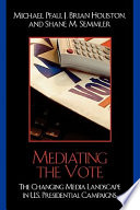 Mediating the vote : the changing media landscape in U.S. presidential campaigns /