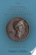 Authorial personality and the making of Renaissance texts : the force of character / Douglas S. Pfeiffer.