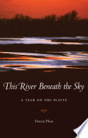 This river beneath the sky : a year on the Platte /